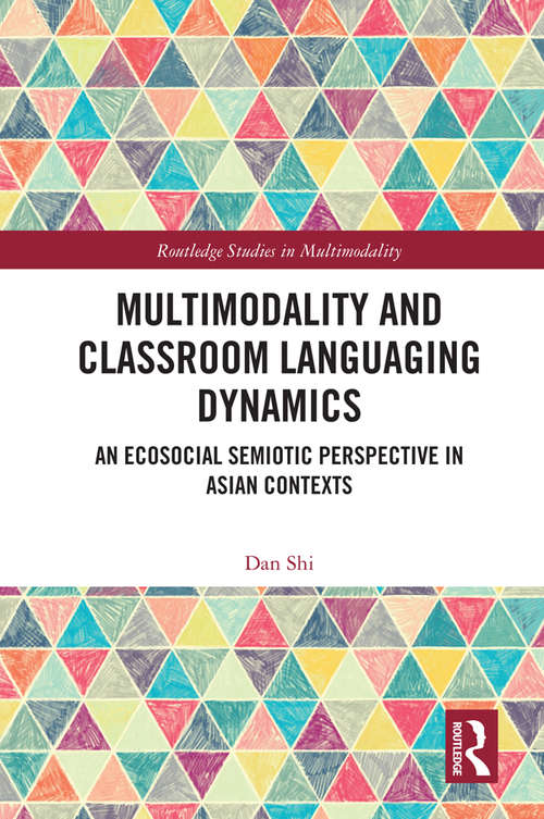 Book cover of Multimodality and Classroom Languaging Dynamics: An Ecosocial Semiotic Perspective in Asian Contexts (Routledge Studies in Multimodality)