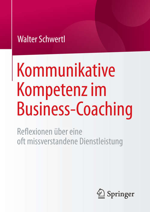 Book cover of Kommunikative Kompetenz im Business-Coaching: Reflexionen über eine oft missverstandene Dienstleistung (1. Aufl. 2016)