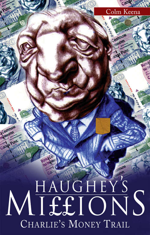 Book cover of Haughey’s Millions – On the Trail of Charlie’s Money: The Bestselling Exposé of the Life and Debts of an Irish Taoiseach