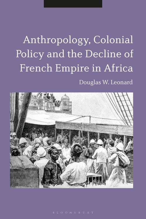 Book cover of Anthropology, Colonial Policy and the Decline of French Empire in Africa