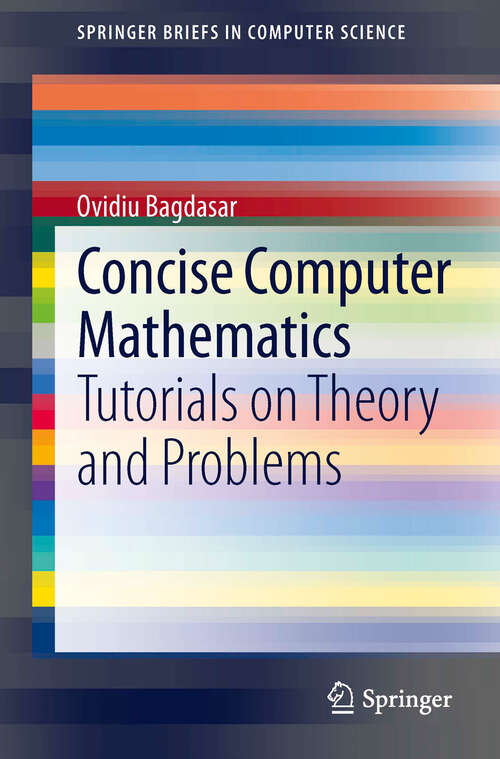 Book cover of Concise Computer Mathematics: Tutorials on Theory and Problems (2013) (SpringerBriefs in Computer Science)