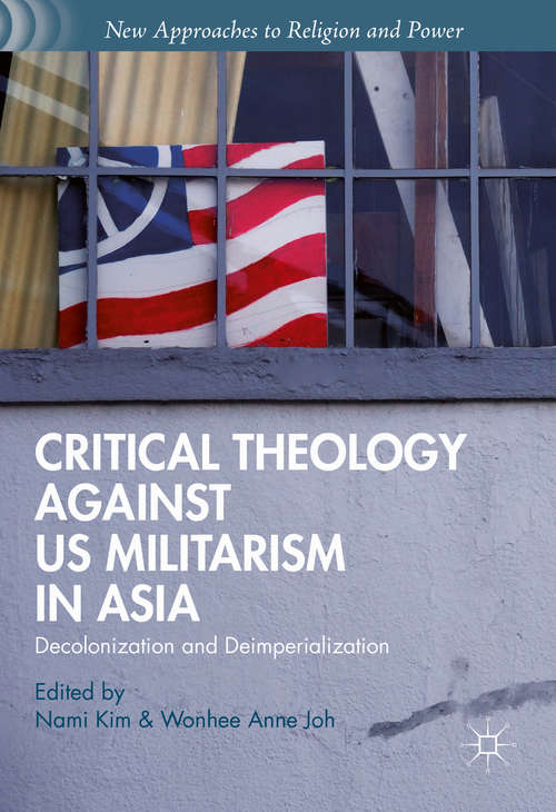 Book cover of Critical Theology against US Militarism in Asia: Decolonization and Deimperialization (1st ed. 2016) (New Approaches to Religion and Power)