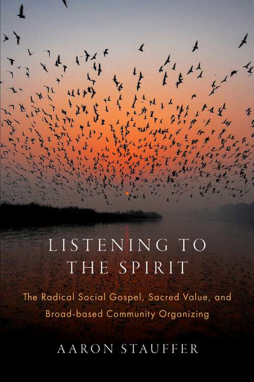 Book cover of Listening to the Spirit: The Radical Social Gospel, Sacred Value, and Broad-based Community Organizing (AAR Academy Series)
