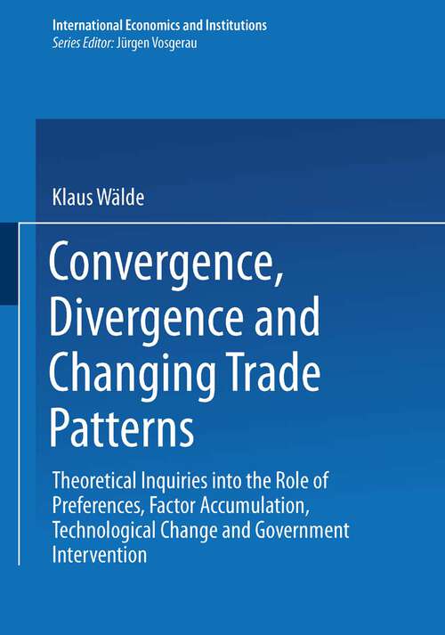 Book cover of Convergence, Divergence and Changing Trade Patterns: Theoretical Inquiries into the Role of Preferences, Factor Accumulation, Technological Change and Government Intervention (1995) (International Economics and Institutions)