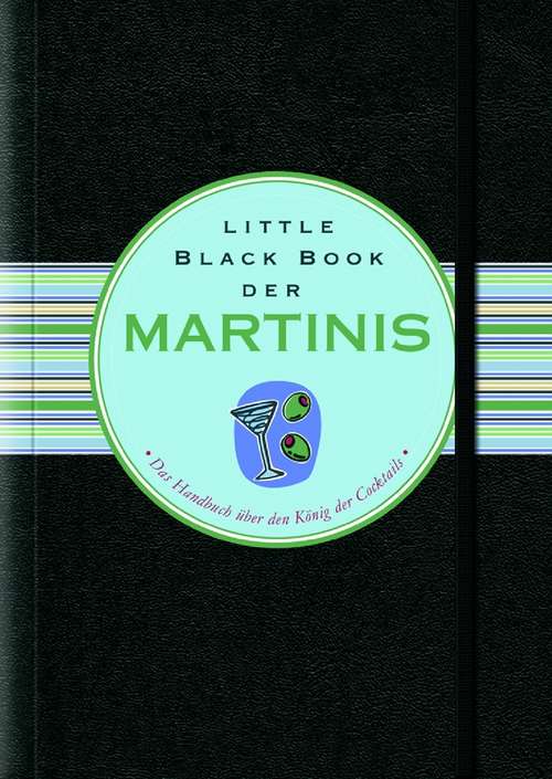 Book cover of Little Black Book der Martinis: Das Handbuch Über Den König Der Cocktails (Little Black Books (Deutsche Ausgabe))