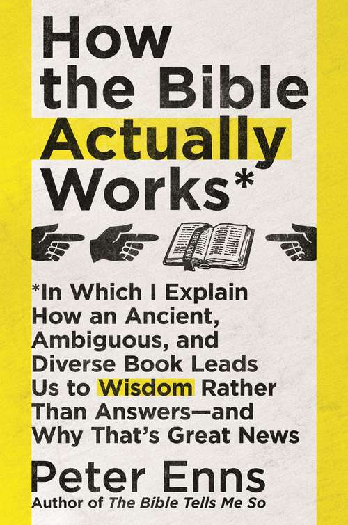 Book cover of How the Bible Actually Works: In which I Explain how an Ancient, Ambiguous, and Diverse Book Leads us to Wisdom rather than Answers - and why that’s Great News