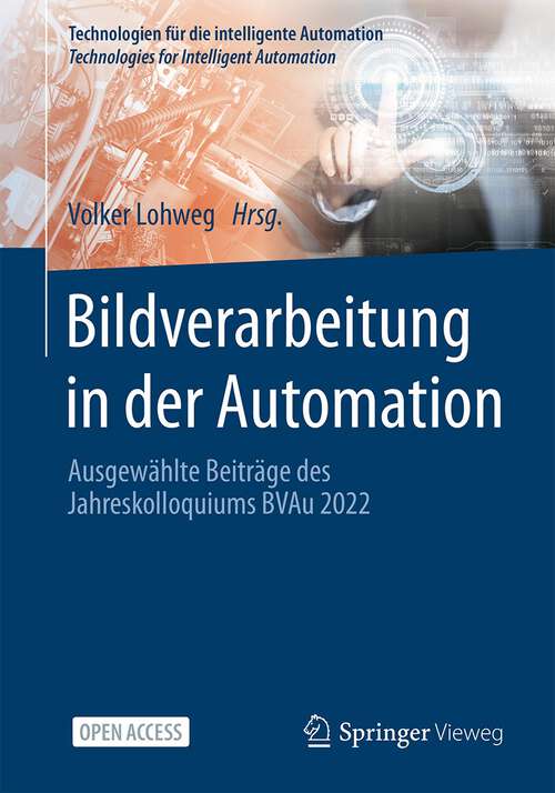 Book cover of Bildverarbeitung in der Automation: Ausgewählte Beiträge des Jahreskolloquiums BVAu 2022 (1. Aufl. 2023) (Technologien für die intelligente Automation #17)