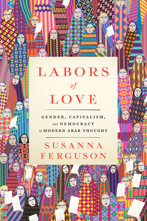 Book cover of Labors of Love: Gender, Capitalism, and Democracy in Modern Arab Thought