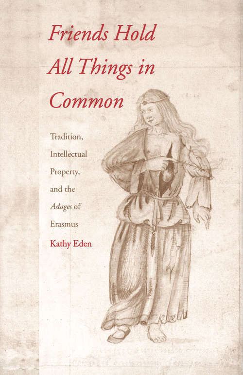 Book cover of Friends Hold All Things in Common: Tradition, Intellectual Property, and the Adages of Erasmus