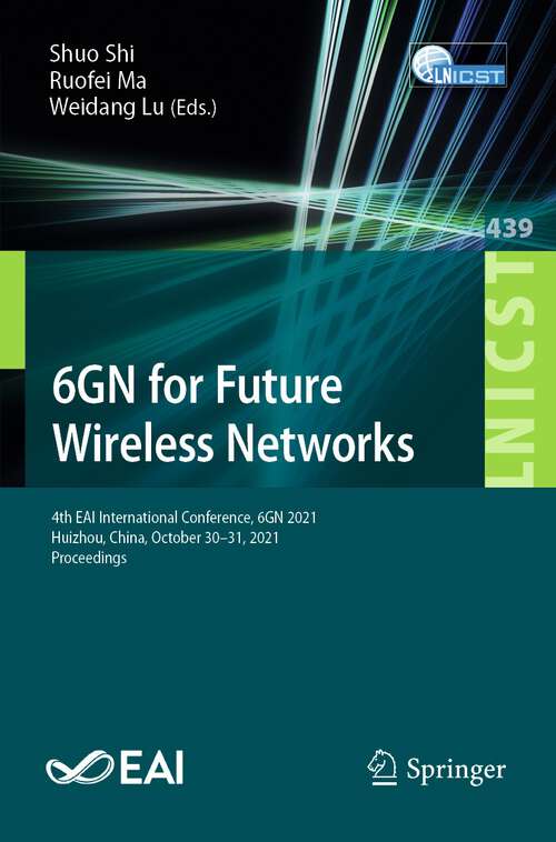 Book cover of 6GN for Future Wireless Networks: 4th EAI International Conference, 6GN 2021, Huizhou, China, October 30–31, 2021, Proceedings (1st ed. 2022) (Lecture Notes of the Institute for Computer Sciences, Social Informatics and Telecommunications Engineering #439)