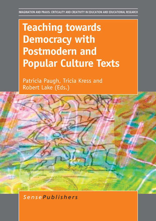 Book cover of Teaching towards Democracy with Postmodern and Popular Culture Texts (2014) (Imagination and Praxis: Criticality and Creativity in Education and Educational Research)