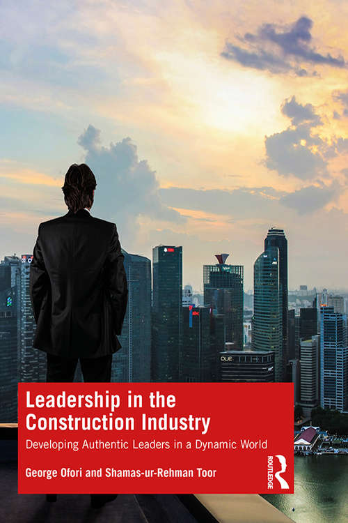 Book cover of Leadership in the Construction Industry: Developing Authentic Leaders in a Dynamic World