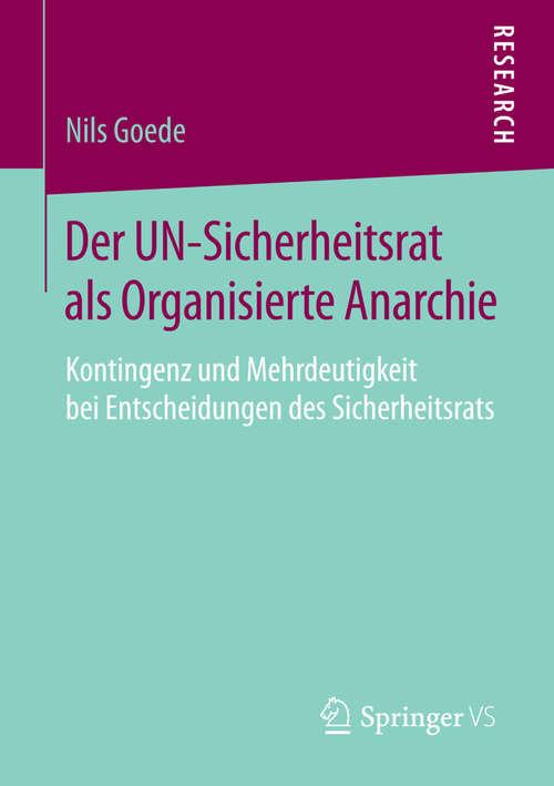 Book cover of Der UN-Sicherheitsrat als Organisierte Anarchie: Kontingenz und Mehrdeutigkeit bei Entscheidungen des Sicherheitsrats (2014)