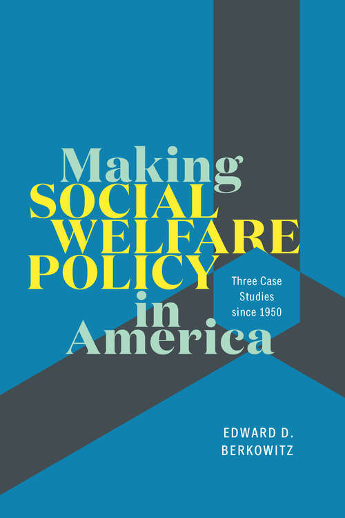 Book cover of Making Social Welfare Policy in America: Three Case Studies since 1950