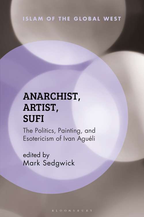 Book cover of Anarchist, Artist, Sufi: The Politics, Painting, and Esotericism of Ivan Aguéli (Islam of the Global West)