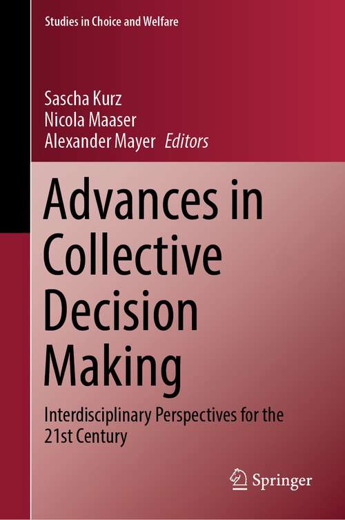 Book cover of Advances in Collective Decision Making: Interdisciplinary Perspectives for the 21st Century (1st ed. 2023) (Studies in Choice and Welfare)