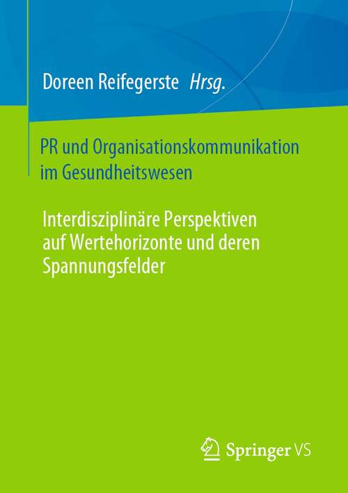 Book cover of PR und Organisationskommunikation im Gesundheitswesen: Interdisziplinäre Perspektiven auf Wertehorizonte und deren Spannungsfelder (1. Aufl. 2021)