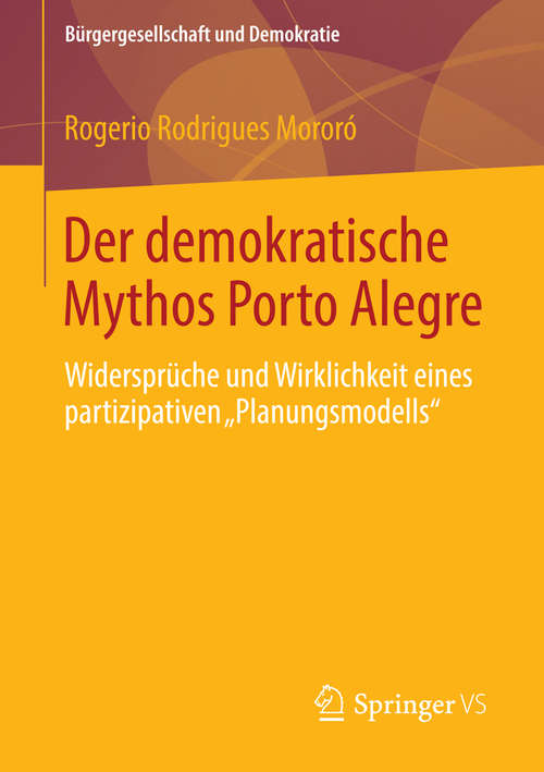 Book cover of Der demokratische Mythos Porto Alegre: Widersprüche und Wirklichkeit eines partizipativen „Planungsmodells“ (2014) (Bürgergesellschaft und Demokratie #45)