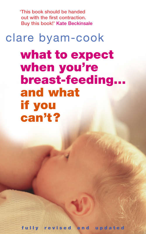 Book cover of What To Expect When You're Breast-feeding... And What If You Can't?: How To Feed And Settle Your Baby And Have A Life Of Your Own