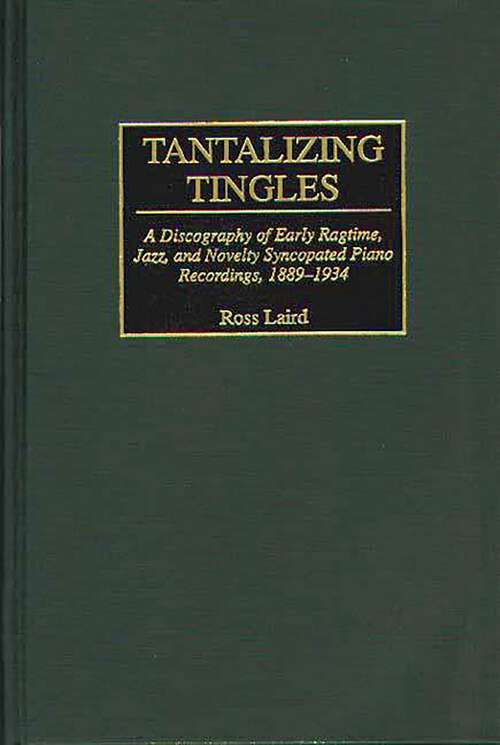Book cover of Tantalizing Tingles: A Discography of Early Ragtime, Jazz, and Novelty Syncopated Piano Recordings, 1889-1934 (Discographies: Association for Recorded Sound Collections Discographic Reference)