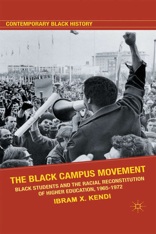 Book cover of The Black Campus Movement: Black Students and the Racial Reconstitution of Higher Education, 1965–1972 (2012) (Contemporary Black History)