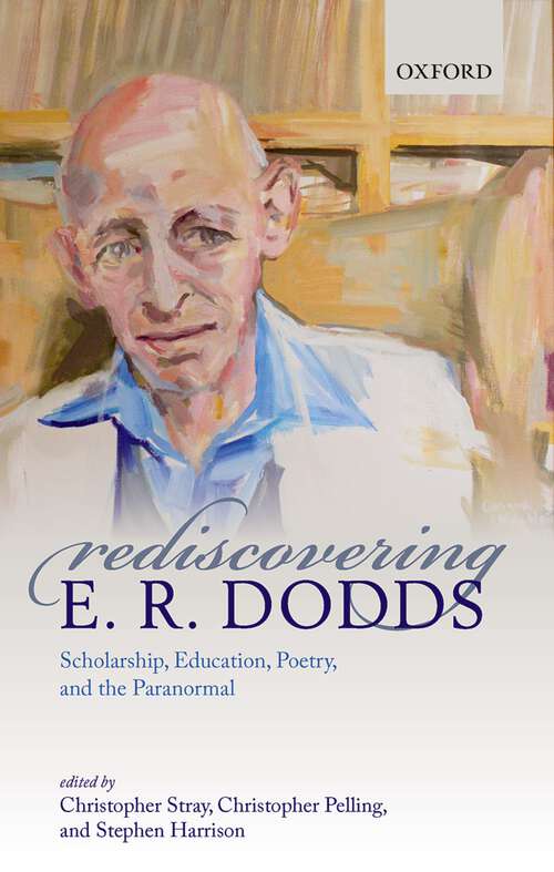 Book cover of Rediscovering E. R. Dodds: Scholarship, Education, Poetry, and the Paranormal