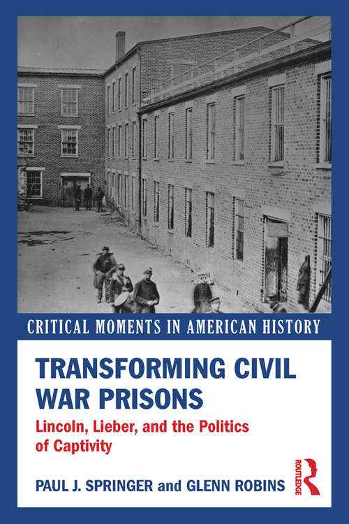 Book cover of Transforming Civil War Prisons: Lincoln, Lieber, and the Politics of Captivity (Critical Moments in American History)