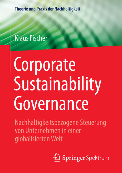 Book cover of Corporate Sustainability Governance: Nachhaltigkeitsbezogene Steuerung von Unternehmen in einer globalisierten Welt (Theorie und Praxis der Nachhaltigkeit)