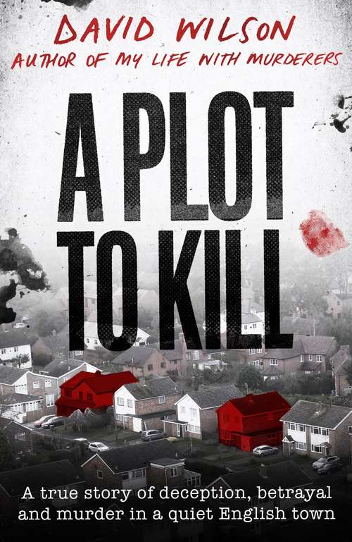 Book cover of A Plot to Kill: A true story of deception, betrayal and murder in a quiet English town