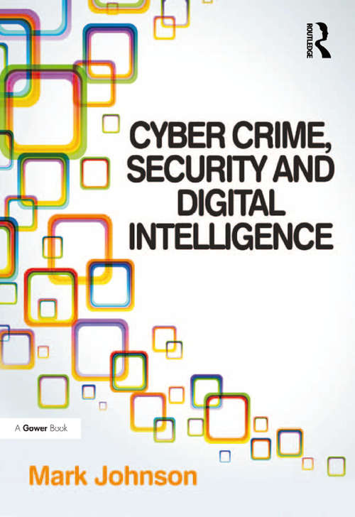 Book cover of Cyber Crime, Security and Digital Intelligence: Vulnerabilities Risks Threat Actors And Controls In The Information Age