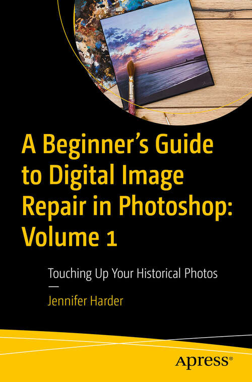 Book cover of A Beginner’s Guide to Digital Image Repair in Photoshop: Touching Up Your Historical Photos (First Edition)