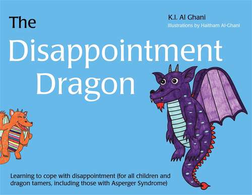 Book cover of The Disappointment Dragon: Learning to cope with disappointment (for all children and dragon tamers, including those with Asperger syndrome) (PDF)