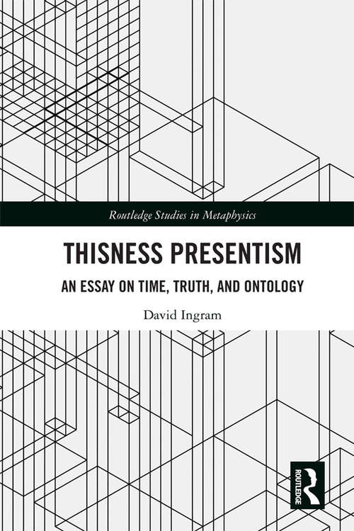 Book cover of Thisness Presentism: An Essay on Time, Truth, and Ontology (Routledge Studies in Metaphysics)