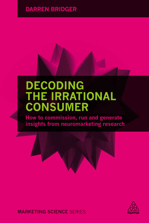 Book cover of Decoding the Irrational Consumer: How to Commission, Run and Generate Insights from Neuromarketing Research (Marketing Science)