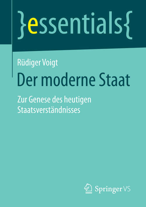 Book cover of Der moderne Staat: Zur Genese des heutigen Staatsverständnisses (2015) (essentials)