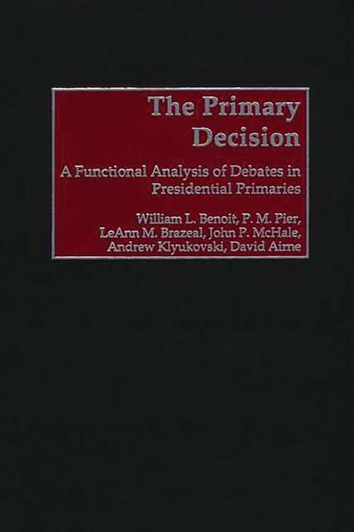 Book cover of The Primary Decision: A Functional Analysis of Debates in Presidential Primaries (Praeger Series in Political Communication)
