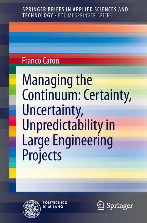 Book cover of Managing the Continuum: Certainty, Uncertainty, Unpredictability in Large Engineering Projects (2013) (SpringerBriefs in Applied Sciences and Technology)