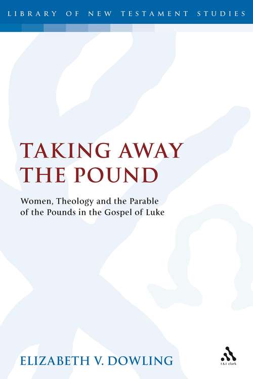 Book cover of Taking Away the Pound: Women, Theology and the Parable of the Pounds in the Gospel of Luke (The Library of New Testament Studies #324)