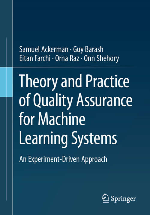 Book cover of Theory and Practice of Quality Assurance for Machine Learning Systems: An Experiment-Driven Approach