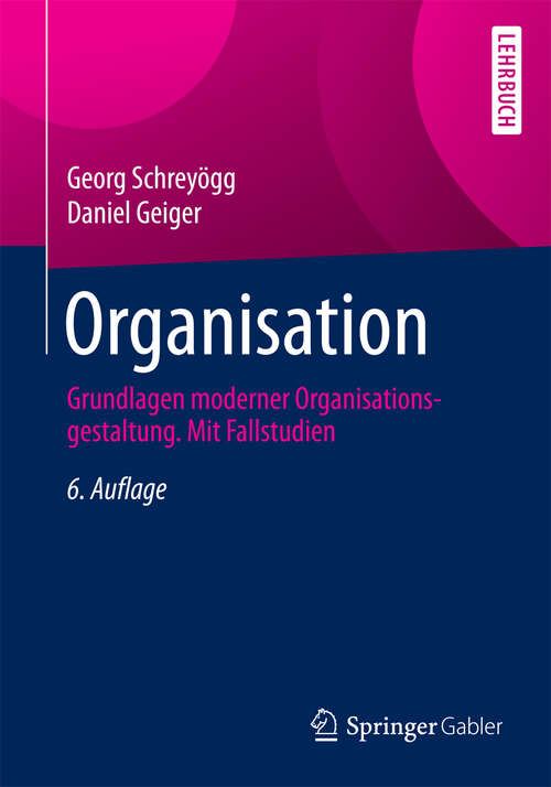 Book cover of Organisation: Grundlagen moderner Organisationsgestaltung. Mit Fallstudien (6., vollst. überarb. u. erw. Aufl. 2016)