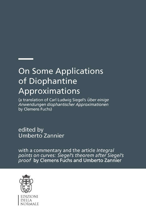 Book cover of On Some Applications of Diophantine Approximations: A translation of C.L. Siegel’s Über einige Anwendungen diophantischer Approximationen, with a commentary by C. Fuchs and U. Zannier) (2014) (Publications of the Scuola Normale Superiore #2)