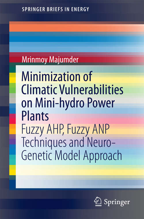 Book cover of Minimization of Climatic Vulnerabilities on Mini-hydro Power Plants: Fuzzy AHP, Fuzzy ANP Techniques and Neuro-Genetic Model Approach (1st ed. 2016) (SpringerBriefs in Energy)