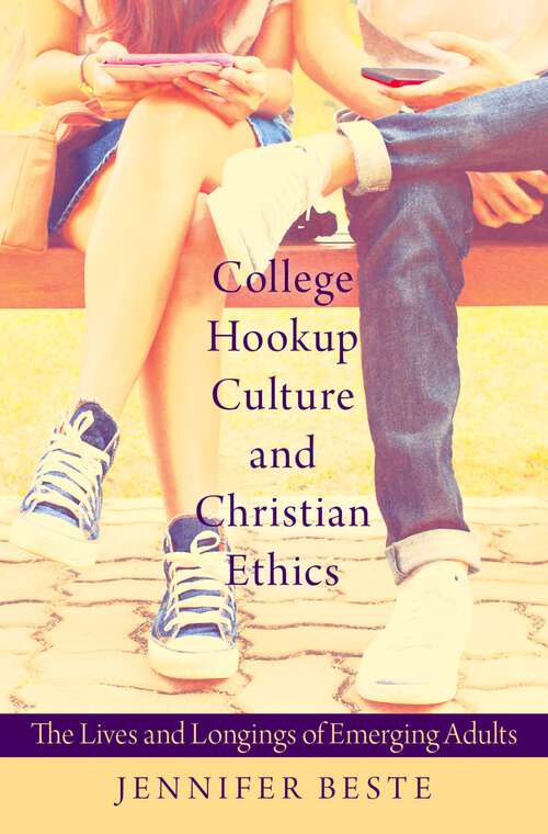 Book cover of College Hookup Culture and Christian Ethics: The Lives and Longings of Emerging Adults