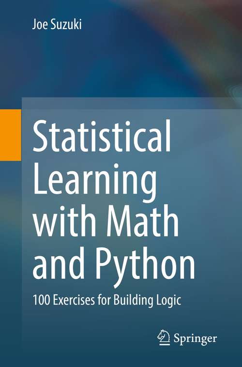 Book cover of Statistical Learning with Math and Python: 100 Exercises for Building Logic (1st ed. 2021)