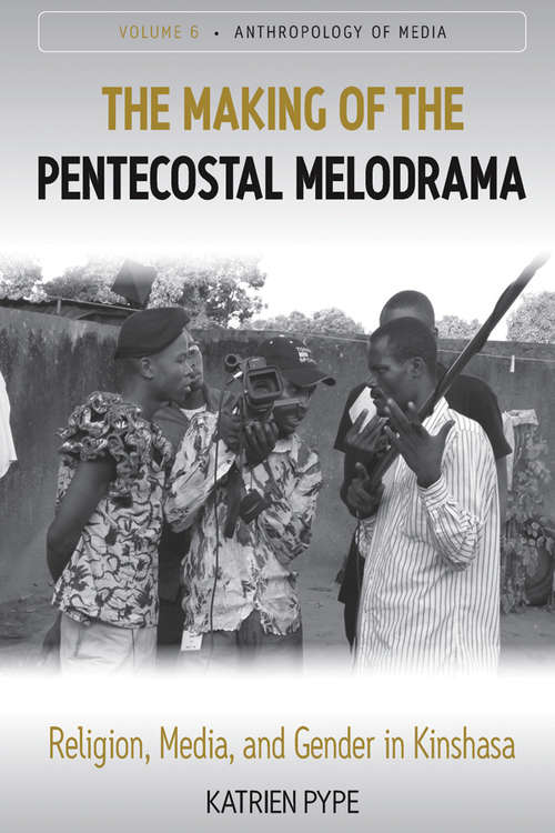 Book cover of The Making of the Pentecostal Melodrama: Religion, Media and Gender in Kinshasa (Anthropology of Media #6)