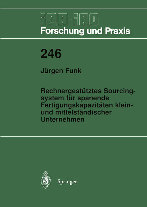Book cover of Rechnergestütztes Sourcingsystem für spanende Fertigungskapazitäten klein- und mittelständischer Unternehmen (1997) (IPA-IAO - Forschung und Praxis #246)