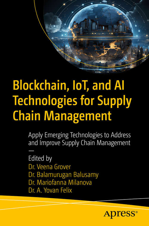 Book cover of Blockchain, IoT, and AI Technologies for Supply Chain Management: Apply Emerging Technologies to Address and Improve Supply Chain Management (First Edition)