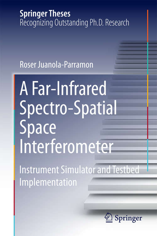 Book cover of A Far-Infrared Spectro-Spatial Space Interferometer: Instrument Simulator and Testbed Implementation (1st ed. 2016) (Springer Theses)