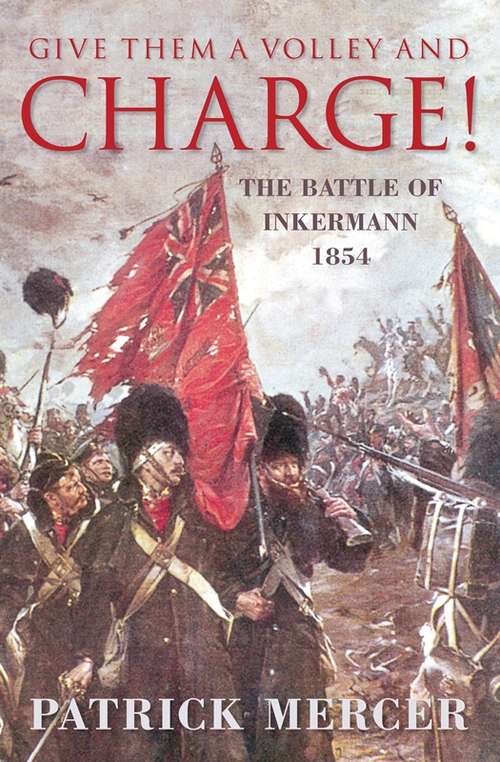 Book cover of Give Them a Volley and Charge!: The Battle of Inkermann 1854