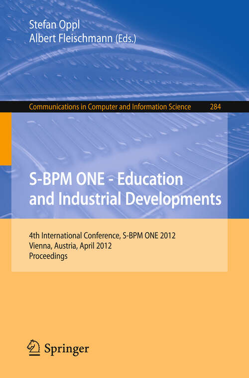 Book cover of S-BPM ONE - Education and Industrial Developments: 4th International Conference, S-BPM ONE 2012, Vienna, Austria, April 4-5, 2012. Proceedings (2012) (Communications in Computer and Information Science #284)